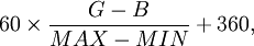 60 \times \frac{G - B}{MAX - MIN} + 360,